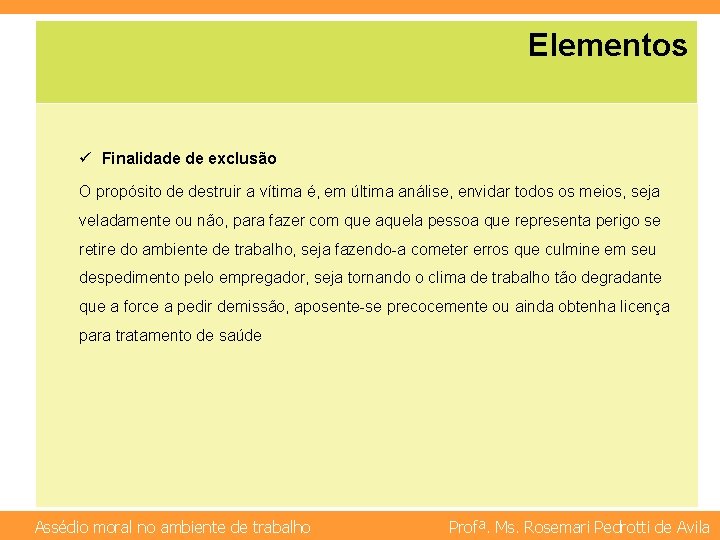 Elementos ü Finalidade de exclusão O propósito de destruir a vítima é, em última