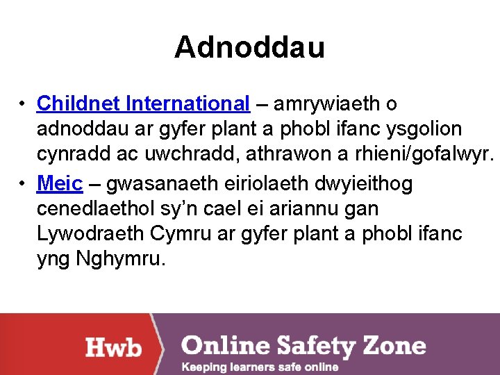 Adnoddau • Childnet International – amrywiaeth o adnoddau ar gyfer plant a phobl ifanc