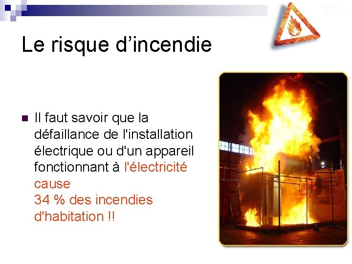 Le risque d’incendie n Il faut savoir que la défaillance de l'installation électrique ou