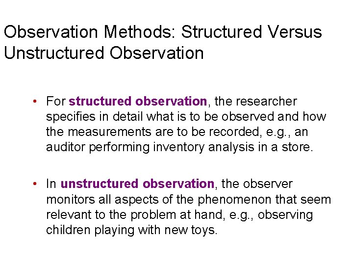 Observation Methods: Structured Versus Unstructured Observation • For structured observation, the researcher specifies in