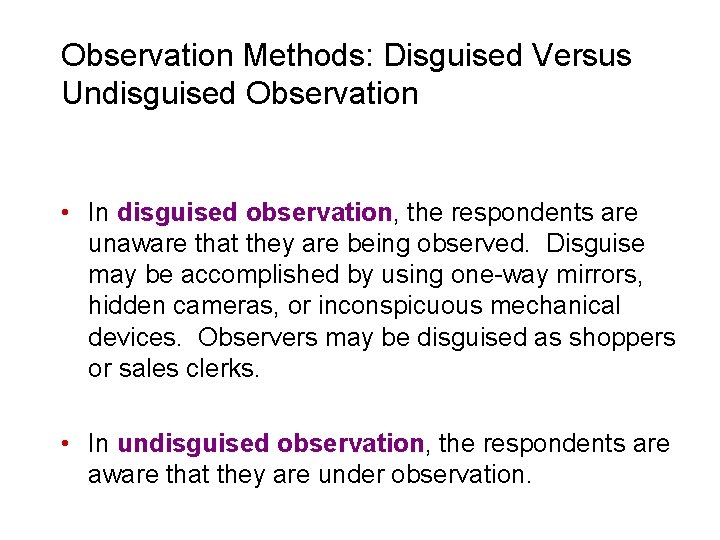 Observation Methods: Disguised Versus Undisguised Observation • In disguised observation, the respondents are unaware