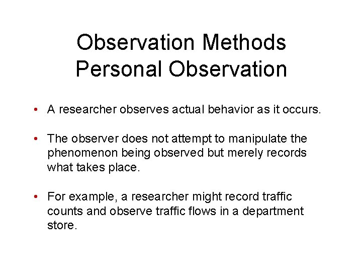 Observation Methods Personal Observation • A researcher observes actual behavior as it occurs. •