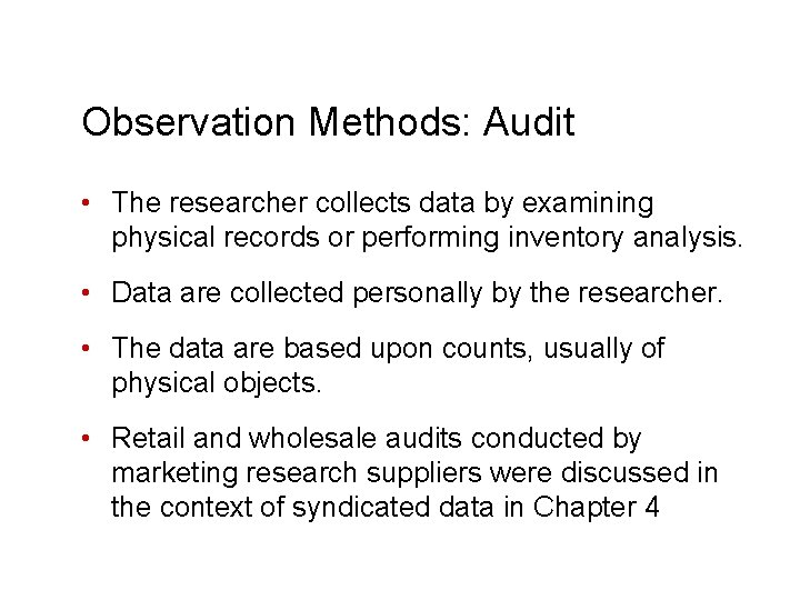 Observation Methods: Audit • The researcher collects data by examining physical records or performing