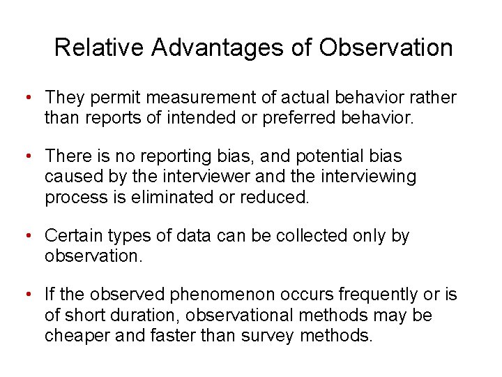 Relative Advantages of Observation • They permit measurement of actual behavior rather than reports