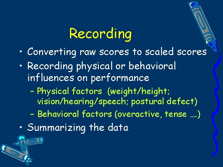 Recording • Converting raw scores to scaled scores • Recording physical or behavioral influences