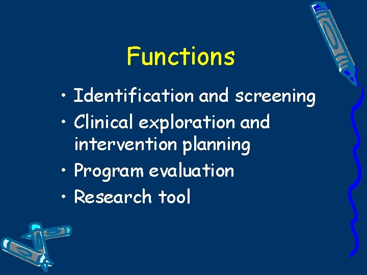 Functions • Identification and screening • Clinical exploration and intervention planning • Program evaluation