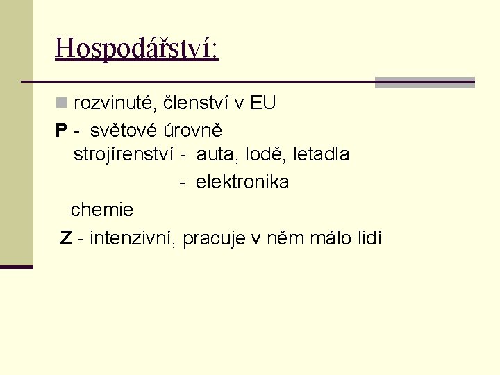 Hospodářství: n rozvinuté, členství v EU P - světové úrovně strojírenství - auta, lodě,