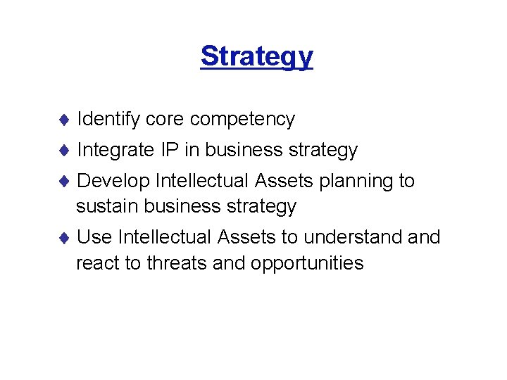 Strategy Identify core competency Integrate IP in business strategy Develop Intellectual Assets planning to