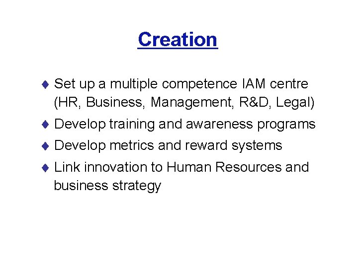 Creation Set up a multiple competence IAM centre (HR, Business, Management, R&D, Legal) Develop