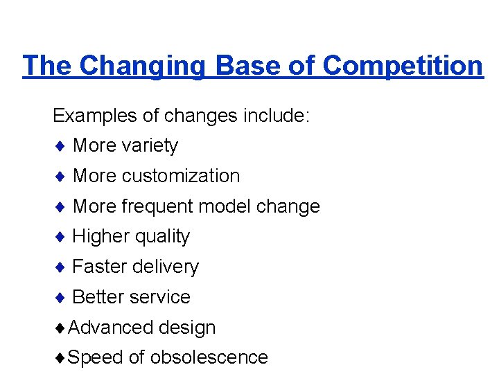 The Changing Base of Competition Examples of changes include: More variety More customization More