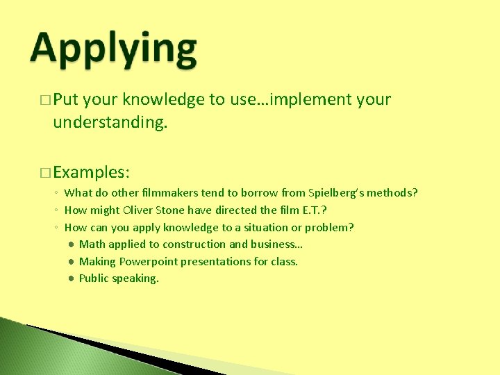 � Put your knowledge to use…implement your understanding. � Examples: ◦ What do other