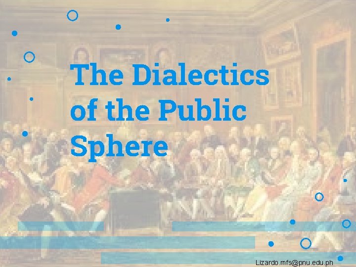 The Dialectics of the Public Sphere Lizardo. mfs@pnu. edu. ph 