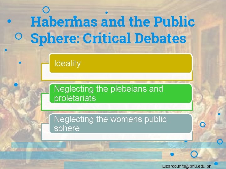 Habermas and the Public Sphere: Critical Debates Ideality Neglecting the plebeians and proletariats Neglecting