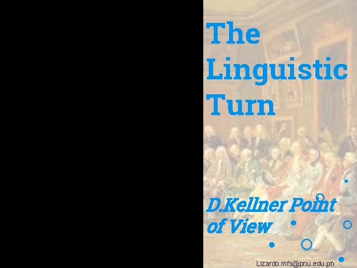 The Linguistic Turn D. Kellner Point of View Lizardo. mfs@pnu. edu. ph 