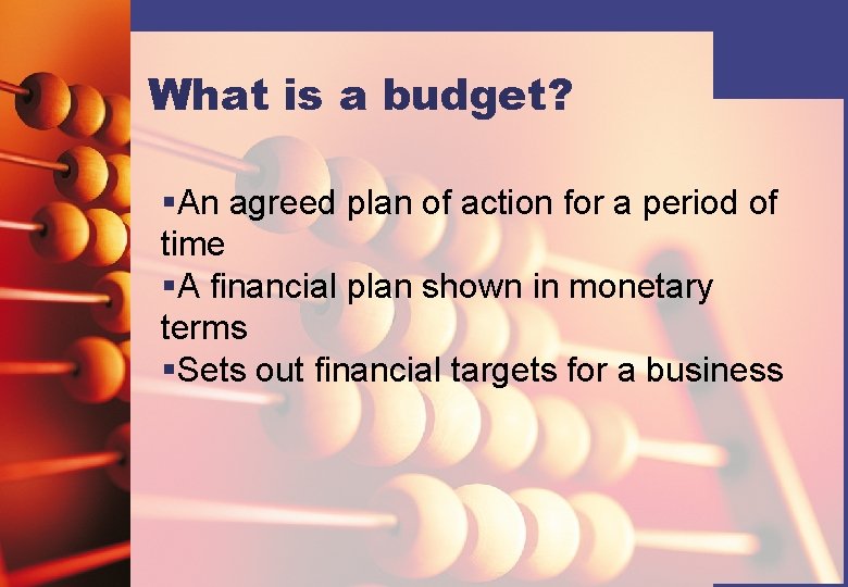 What is a budget? §An agreed plan of action for a period of time