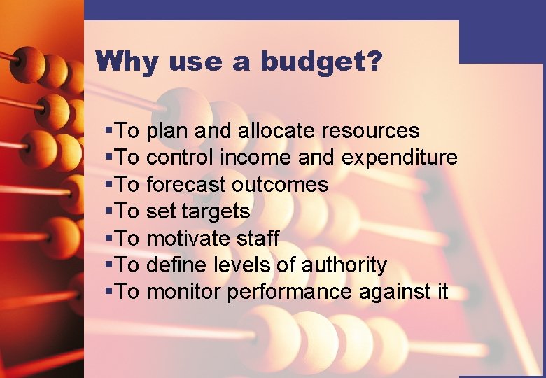Why use a budget? §To plan and allocate resources §To control income and expenditure