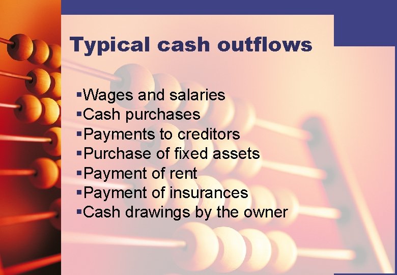 Typical cash outflows §Wages and salaries §Cash purchases §Payments to creditors §Purchase of fixed