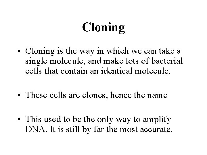 Cloning • Cloning is the way in which we can take a single molecule,