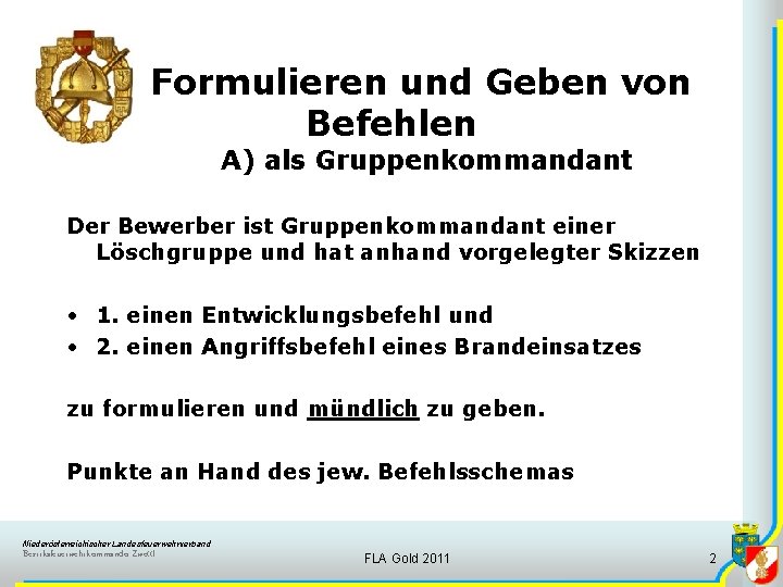 Formulieren und Geben von Befehlen A) als Gruppenkommandant Der Bewerber ist Gruppenkommandant einer Löschgruppe