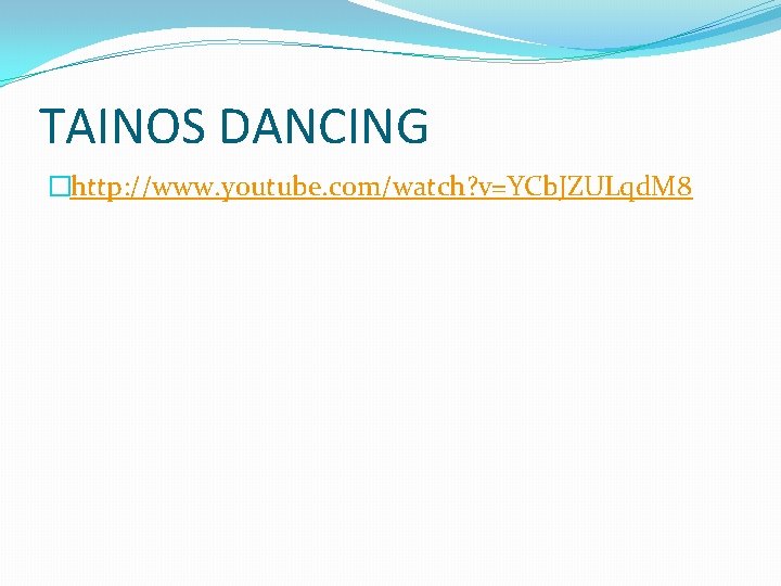 TAINOS DANCING �http: //www. youtube. com/watch? v=YCb. JZULqd. M 8 