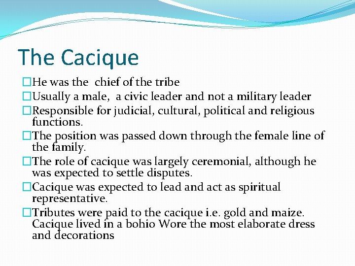 The Cacique �He was the chief of the tribe �Usually a male, a civic