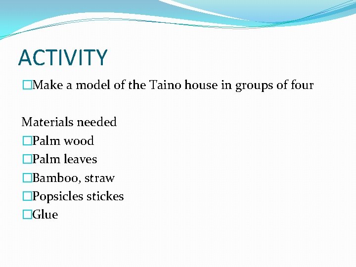 ACTIVITY �Make a model of the Taino house in groups of four Materials needed