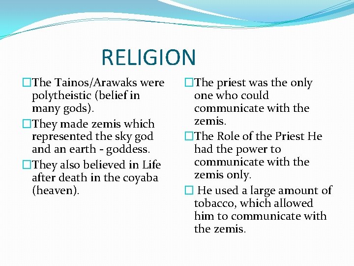 RELIGION �The Tainos/Arawaks were polytheistic (belief in many gods). �They made zemis which represented