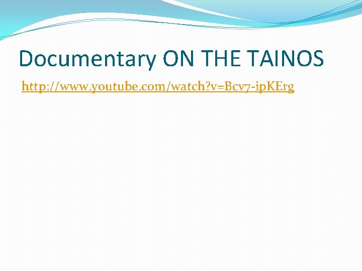 Documentary ON THE TAINOS http: //www. youtube. com/watch? v=Bcv 7 ip. KErg 
