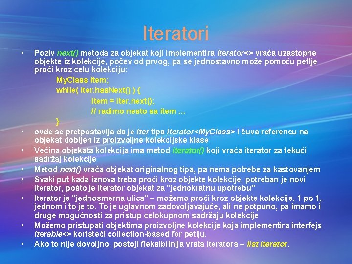 Iteratori • • Poziv next() metoda za objekat koji implementira Iterator<> vraća uzastopne objekte