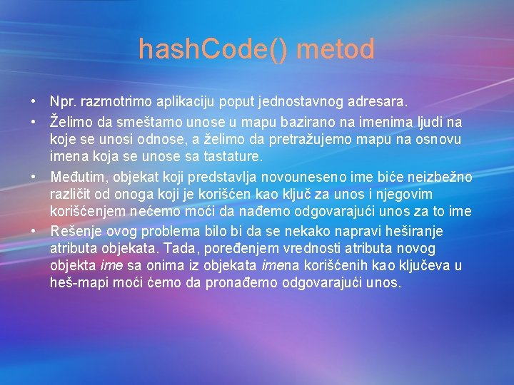 hash. Code() metod • Npr. razmotrimo aplikaciju poput jednostavnog adresara. • Želimo da smeštamo
