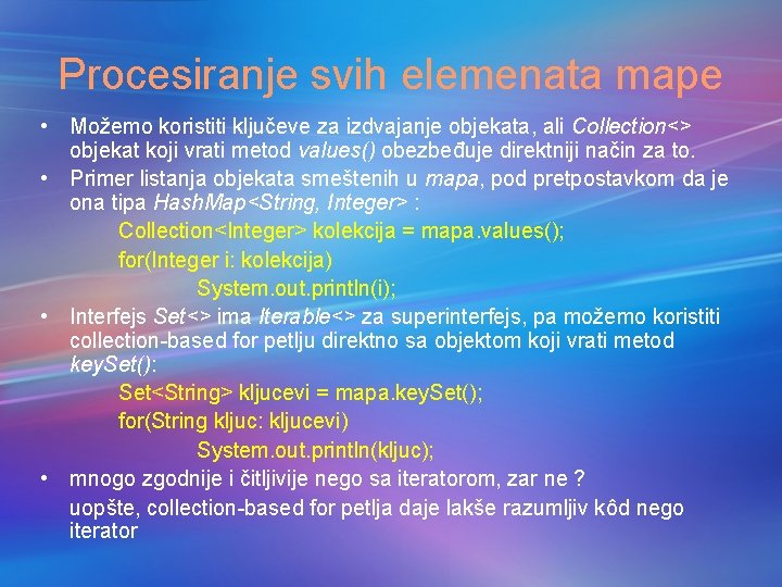 Procesiranje svih elemenata mape • Možemo koristiti ključeve za izdvajanje objekata, ali Collection<> objekat Procesiranje svih elemenata mape • Možemo koristiti ključeve za izdvajanje objekata, ali Collection<> objekat
