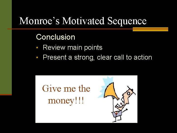 Monroe’s Motivated Sequence Conclusion • Review main points • Present a strong, clear call