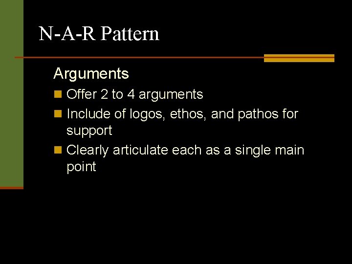 N-A-R Pattern Arguments n Offer 2 to 4 arguments n Include of logos, ethos, N-A-R Pattern Arguments n Offer 2 to 4 arguments n Include of logos, ethos,