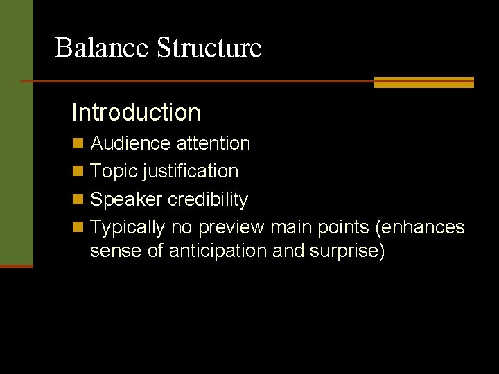 Balance Structure Introduction n Audience attention n Topic justification n Speaker credibility n Typically