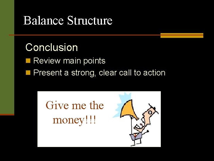 Balance Structure Conclusion n Review main points n Present a strong, clear call to Balance Structure Conclusion n Review main points n Present a strong, clear call to
