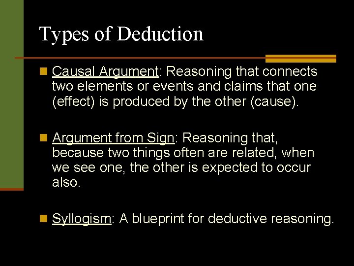 Types of Deduction n Causal Argument: Reasoning that connects two elements or events and