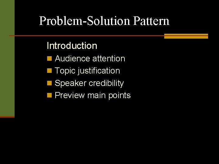 Problem-Solution Pattern Introduction n Audience attention n Topic justification n Speaker credibility n Preview