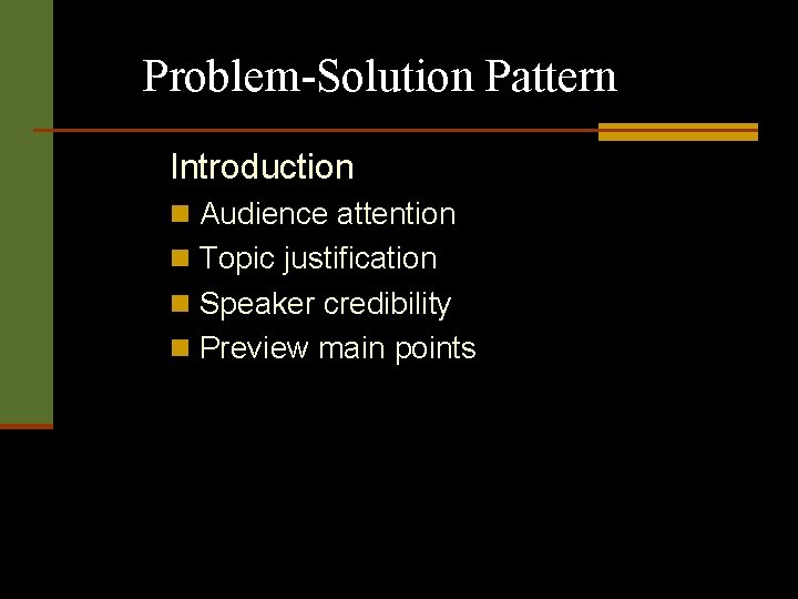 Problem-Solution Pattern Introduction n Audience attention n Topic justification n Speaker credibility n Preview Problem-Solution Pattern Introduction n Audience attention n Topic justification n Speaker credibility n Preview
