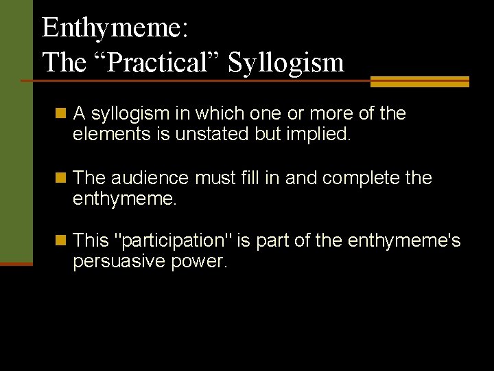 Enthymeme: The “Practical” Syllogism n A syllogism in which one or more of the