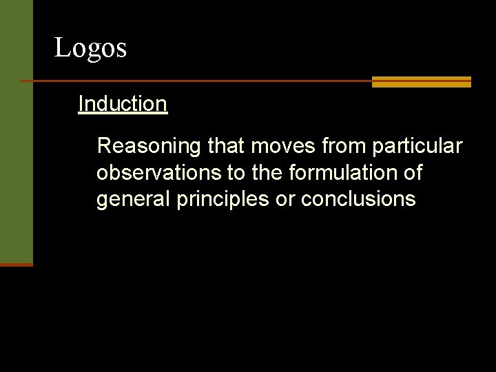 Logos Induction Reasoning that moves from particular observations to the formulation of general principles Logos Induction Reasoning that moves from particular observations to the formulation of general principles