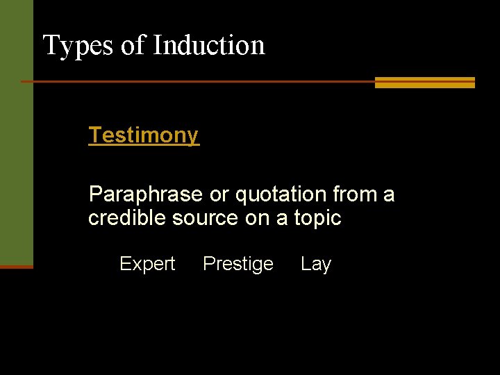 Types of Induction Testimony Paraphrase or quotation from a credible source on a topic Types of Induction Testimony Paraphrase or quotation from a credible source on a topic