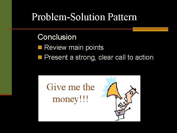 Problem-Solution Pattern Conclusion n Review main points n Present a strong, clear call to