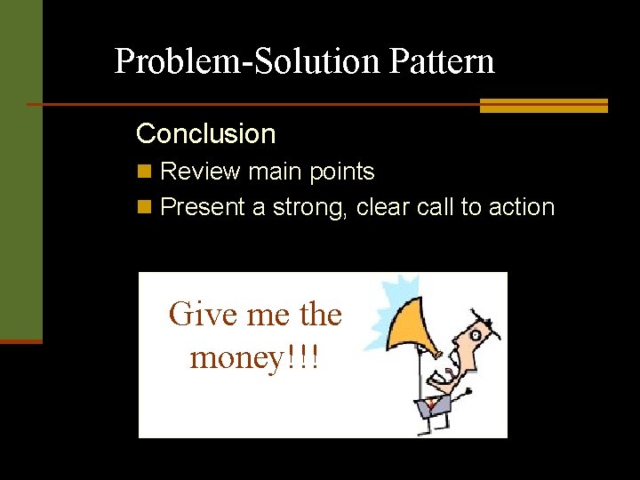 Problem-Solution Pattern Conclusion n Review main points n Present a strong, clear call to Problem-Solution Pattern Conclusion n Review main points n Present a strong, clear call to