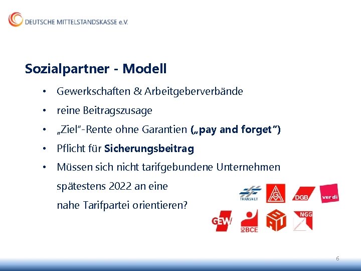 Sozialpartner - Modell • Gewerkschaften & Arbeitgeberverbände • reine Beitragszusage • „Ziel“-Rente ohne Garantien