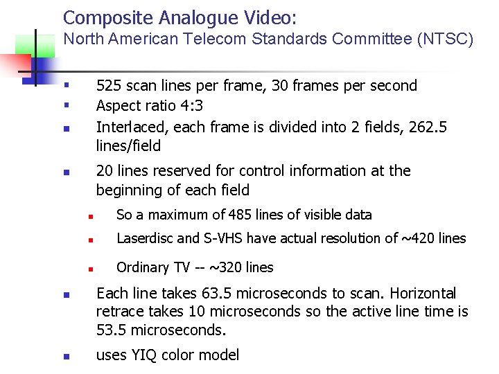 Composite Analogue Video: North American Telecom Standards Committee (NTSC) 525 scan lines per frame,