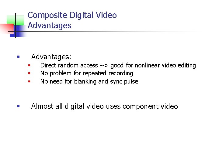 Composite Digital Video Advantages: § § § Direct random access --> good for nonlinear