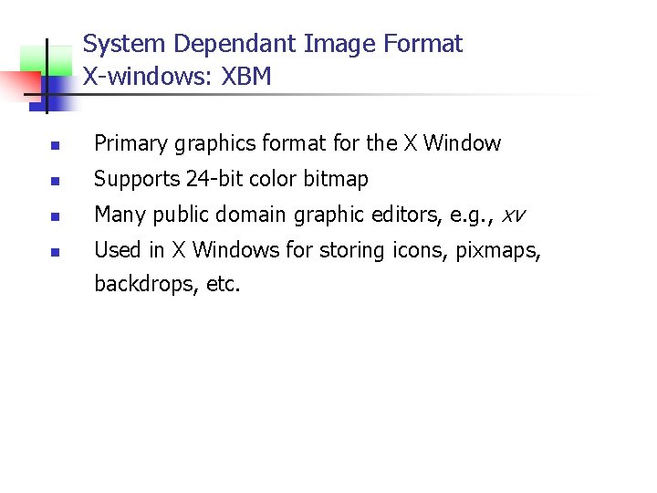 System Dependant Image Format X-windows: XBM n Primary graphics format for the X Window