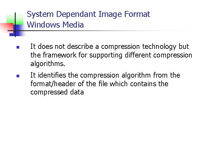 System Dependant Image Format Windows Media n n It does not describe a compression