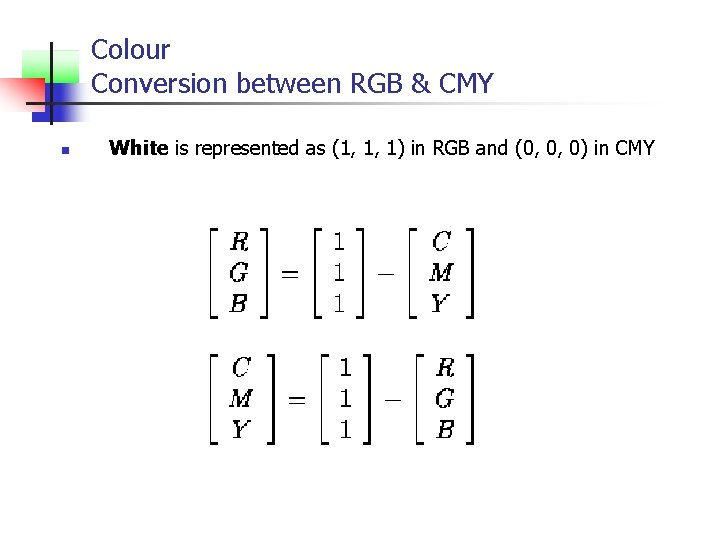 Colour Conversion between RGB & CMY n White is represented as (1, 1, 1)