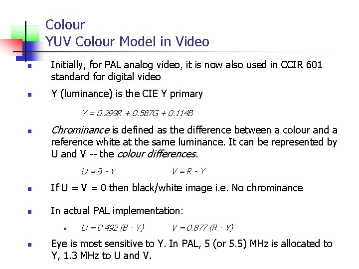 Colour YUV Colour Model in Video n n Initially, for PAL analog video, it